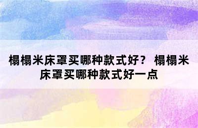 榻榻米床罩买哪种款式好？ 榻榻米床罩买哪种款式好一点